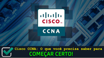 Cisco CCNA - Tudo o que você precisa saber para começar certo
