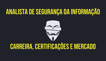 Analista de Segurança da Informação: Carreira, Certificações e Mercado